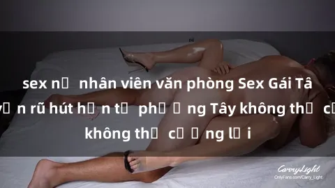 sex nữ nhân viên văn phòng Sex Gái Tây: Sự quyến rũ hút hồn từ phương Tây không thể cưỡng lại