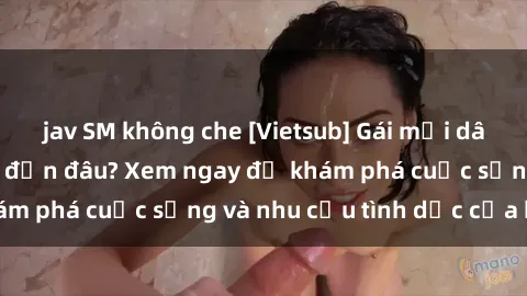 jav SM không che [Vietsub] Gái mại dâm châu Á hấp dẫn đến đâu? Xem ngay để khám phá cuộc sống và nhu cầu tình dục của họ!