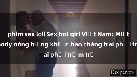 phim sex loli Sex hot girl Việt Nam: Mặt xinh, body nóng bỏng khiến bao chàng trai phải trầm trồ
